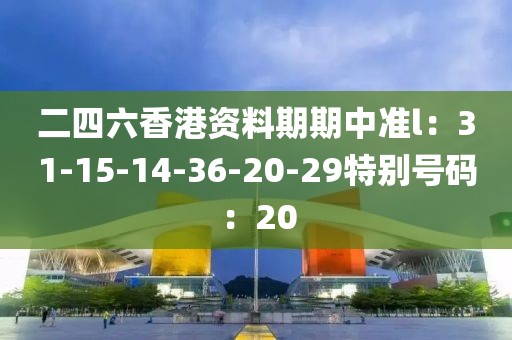 二四六香港資料期期中準l：31-15-14-36-20-29特別號碼：20