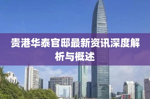 貴港華泰官邸最新資訊深度解析與概述