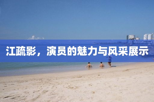 江疏影，演員的魅力與風采展示