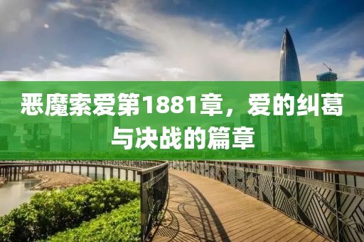 惡魔索愛第1881章，愛的糾葛與決戰的篇章