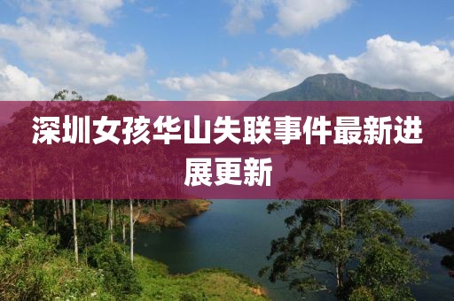 深圳女孩華山失聯事件最新進展更新