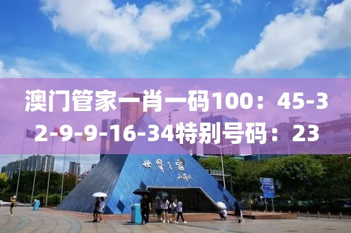 澳門管家一肖一碼100：45-32-9-9-16-34特別號碼：23
