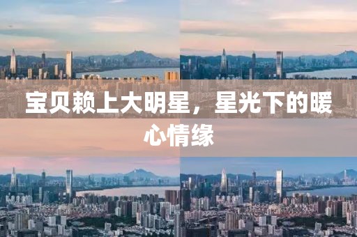 寶貝賴上大明星，星光下的暖心情緣