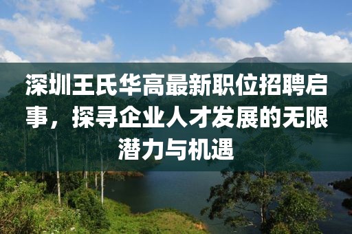 深圳王氏華高最新職位招聘啟事，探尋企業人才發展的無限潛力與機遇