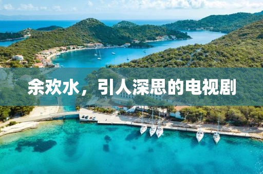 余歡水，引人深思的電視劇