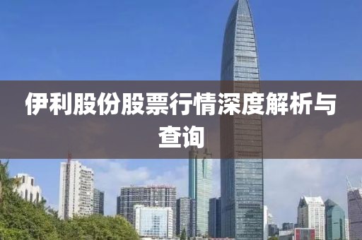 伊利股份股票行情深度解析與查詢