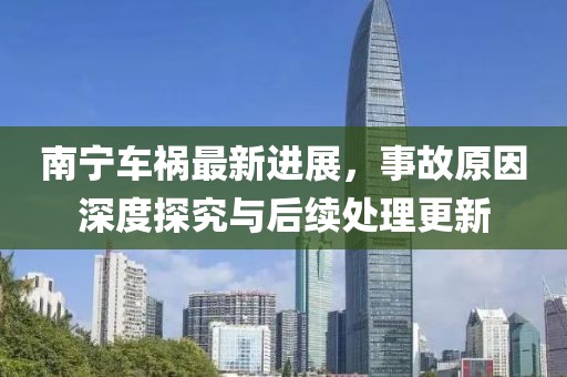 南寧車禍最新進展，事故原因深度探究與后續處理更新