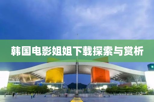 韓國電影姐姐下載探索與賞析