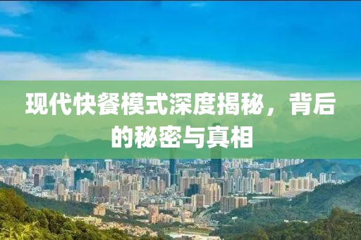 現代快餐模式深度揭秘，背后的秘密與真相