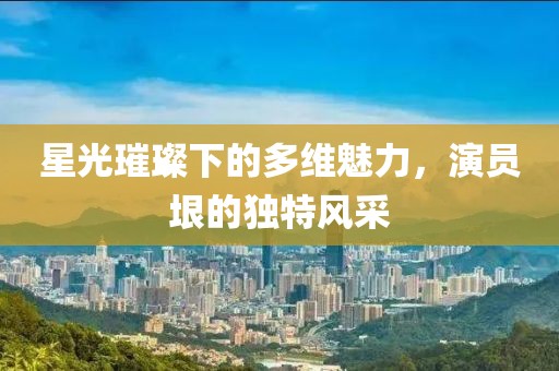 星光璀璨下的多維魅力，演員垠的獨特風采