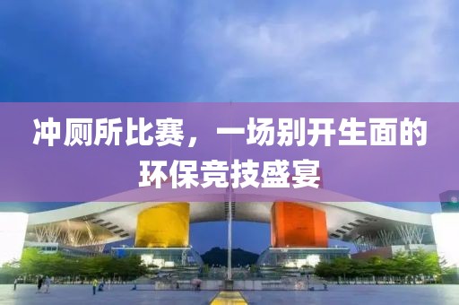 沖廁所比賽，一場別開生面的環保競技盛宴
