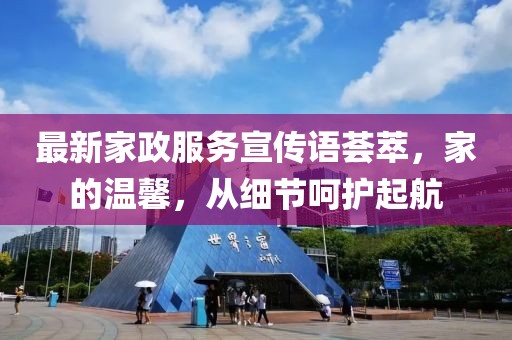 最新家政服務宣傳語薈萃，家的溫馨，從細節呵護起航
