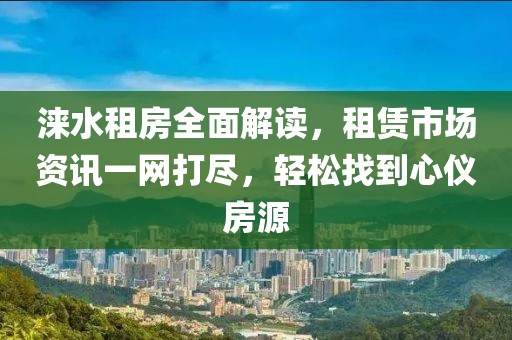 淶水租房全面解讀，租賃市場資訊一網打盡，輕松找到心儀房源