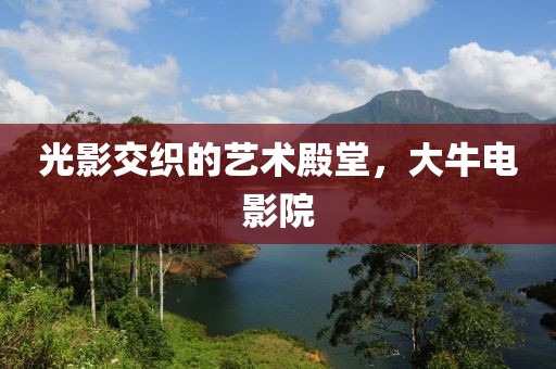 光影交織的藝術殿堂，大牛電影院