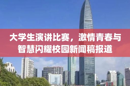 大學生演講比賽，激情青春與智慧閃耀校園新聞稿報道