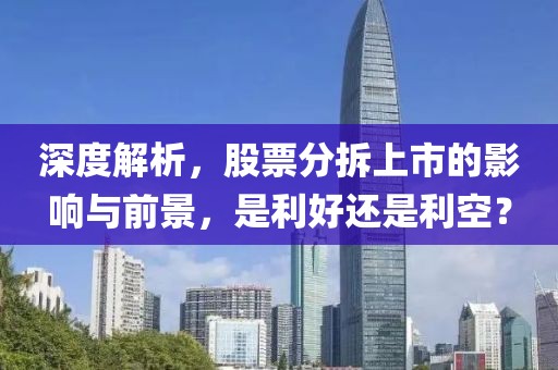 深度解析，股票分拆上市的影響與前景，是利好還是利空？