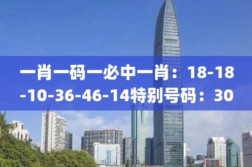 一肖一碼一必中一肖：18-18-10-36-46-14特別號碼：30