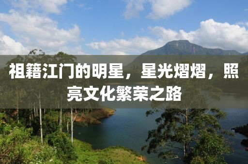 祖籍江門的明星，星光熠熠，照亮文化繁榮之路