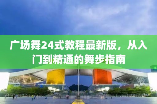 廣場舞24式教程最新版，從入門到精通的舞步指南
