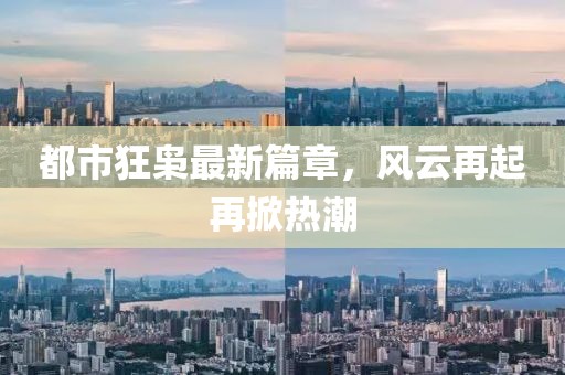 都市狂梟最新篇章，風云再起再掀熱潮