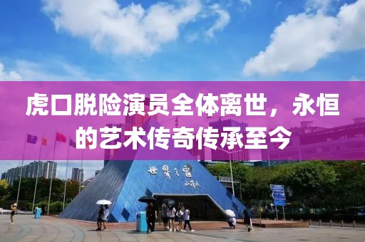 虎口脫險演員全體離世，永恒的藝術傳奇傳承至今