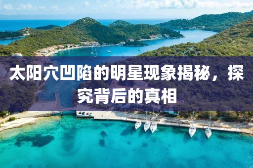 太陽穴凹陷的明星現象揭秘，探究背后的真相
