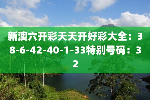 新澳六開彩天天開好彩大全：38-6-42-40-1-33特別號碼：32