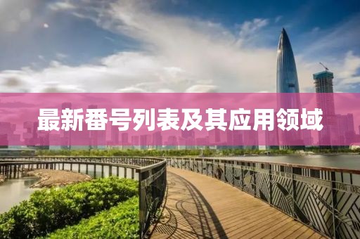 最新番號列表及其應用領域