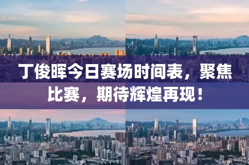 丁俊暉今日賽場時間表，聚焦比賽，期待輝煌再現！