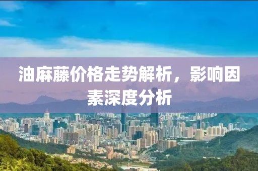 油麻藤價格走勢解析，影響因素深度分析