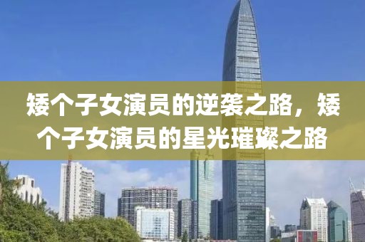 矮個子女演員的逆襲之路，矮個子女演員的星光璀璨之路