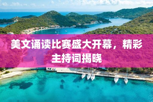 美文誦讀比賽盛大開幕，精彩主持詞揭曉