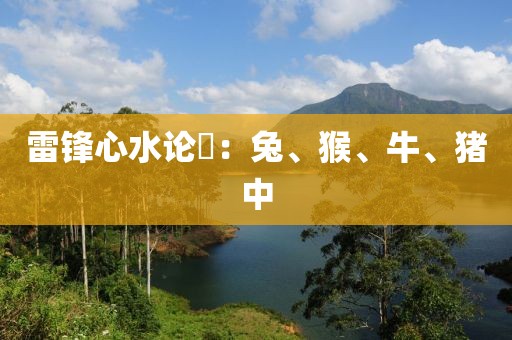 雷鋒心水論枟：兔、猴、牛、豬中