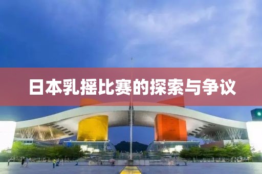 日本乳搖比賽的探索與爭議