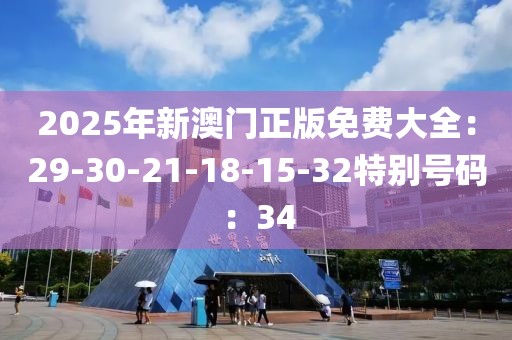 2025年新澳門正版免費大全：29-30-21-18-15-32特別號碼：34