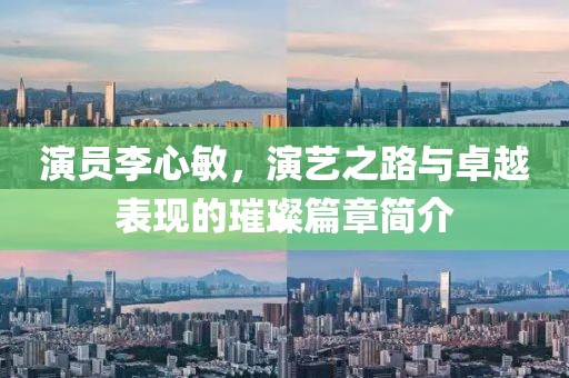 演員李心敏，演藝之路與卓越表現的璀璨篇章簡介