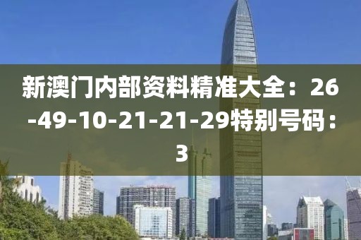 新澳門內部資料精準大全：26-49-10-21-21-29特別號碼：3
